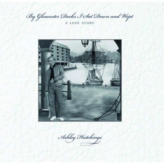 Ashley Hutchings LP - By Gloucester Docks I Sat Down and Wept