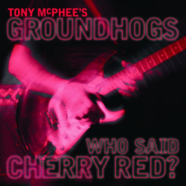 Tony Mcphees Groundhogs CD - Who Said Cherry Red