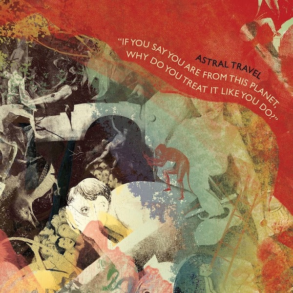 Astral Travel LP - If You Say You Are From This Planet, Why Do You Treat It Like You Do? | Buy Now For 53.99