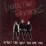 Turpentine Brothers CD - We Dont Care About Your Good Times