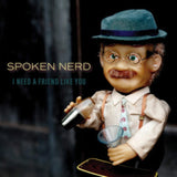 Spoken Nerd CD - I Need A Friend Like You