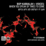 Ty Citerman CD - Bop Kabbalah+Voices: When You Speak Of Times To Come (Ven Du Redst Fun Naye Tsaytn)