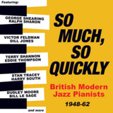 Various Artists CD - So Much. So Quickly: British Modern Jazz Pianists 1948-63