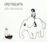 Ciro Fogliatta CD - Pido Demasiado