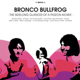 Bronco Bullfrog LP - The Sidelong Glances Of A Pigeon Kicker