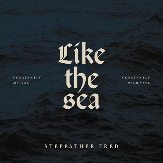 Stepfather Fred LP - Like The Sea-Constantly Moving, Constantly Drownin | Buy Now For 38.99
