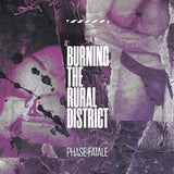 Phase Fatale LP - Burning The Rural District | Buy Now For 46.99