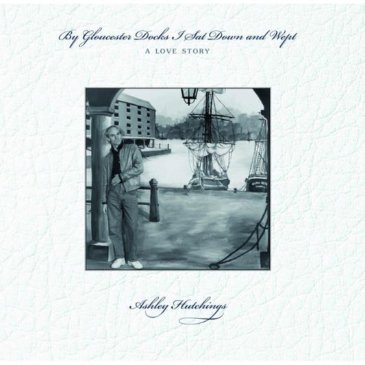 Ashley Hutchings LP - By Gloucester Docks I Sat Down and Wept