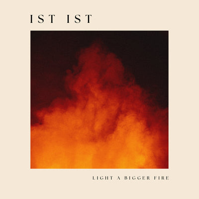 Ist Ist LP - Light a Bigger Fire | Buy Now For 39.99