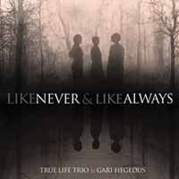 True Life Trio & Gari Hegedus LP - Like Never & Like Always | Buy Now For 29.99