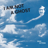Dead Kittens LP - I Am Not A Ghost | Buy Now For 44.99